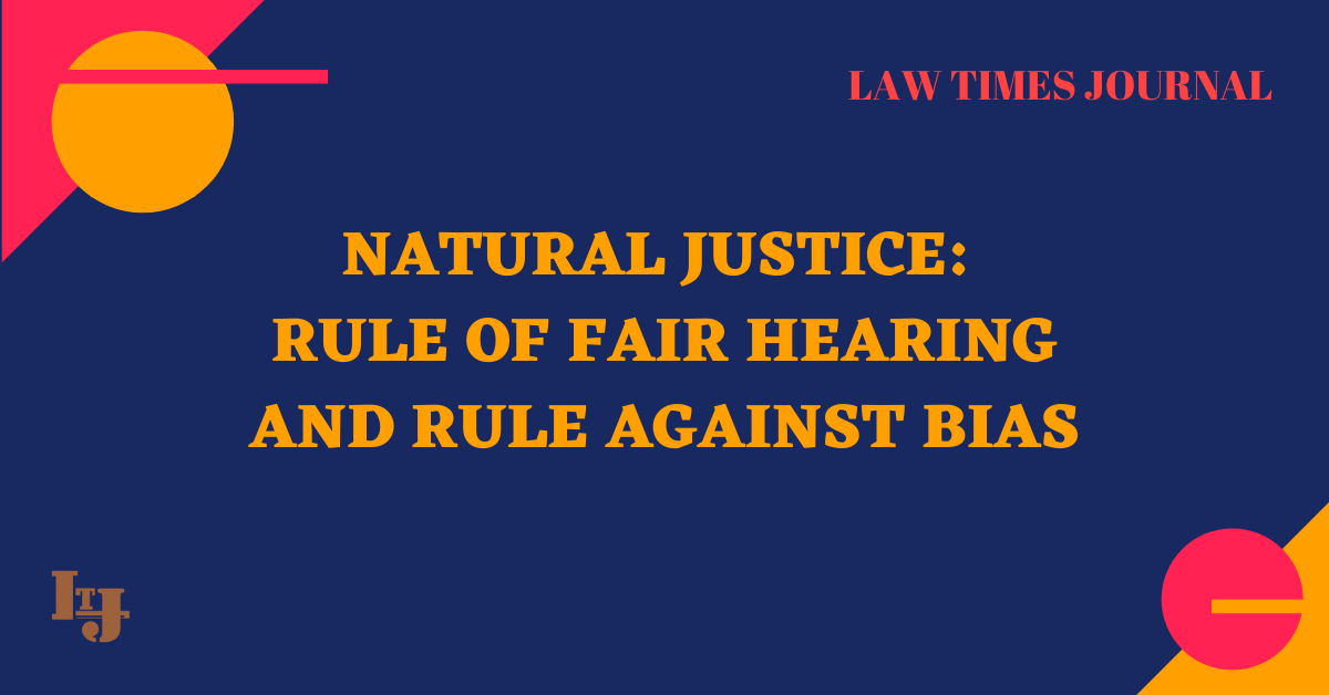 Natural Justice Rule Of Fair Hearing And Rule Against Bias Law Times 