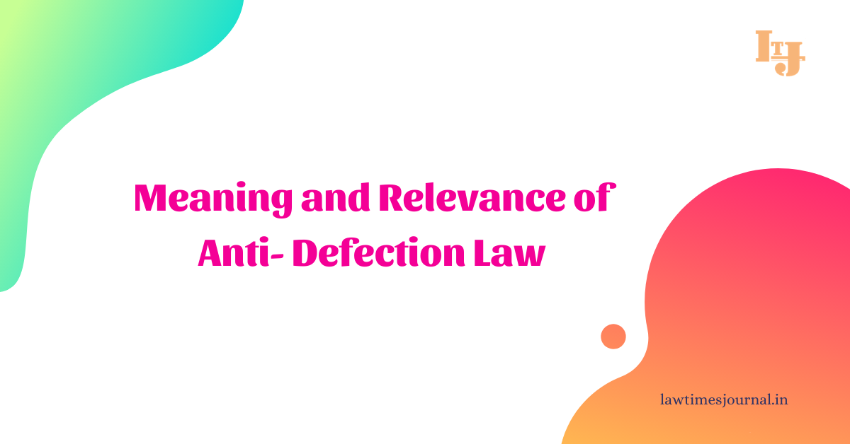 Meaning And Relevance Of Anti Defection Law Law Times Journal