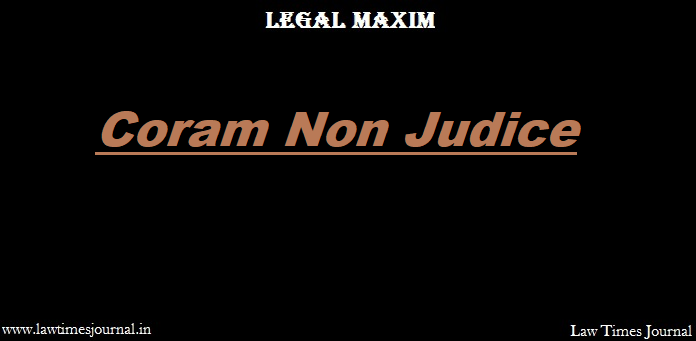 Coram Non Judice Legal Maxim Law Times Journal