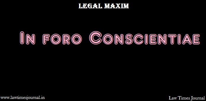 In Foro Conscientiae Legal Maxim Law Times Journal