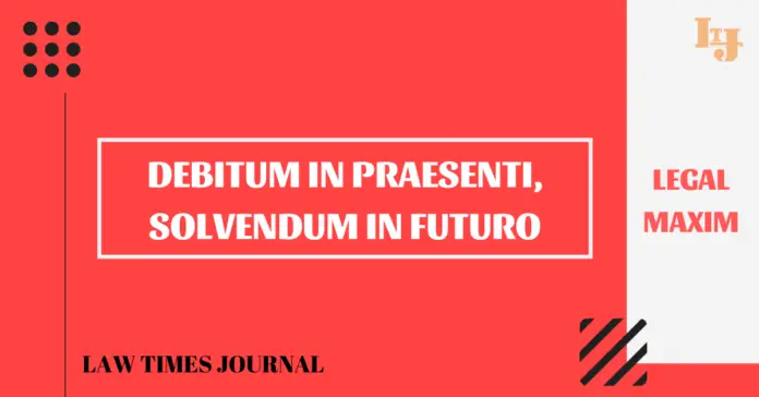 Debitum in Praesenti, Solvendum In Futuro