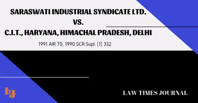Saraswati Industrial Syndicate Ltd. vs. C.I.T., Haryana, Himachal Pradesh, Delhi