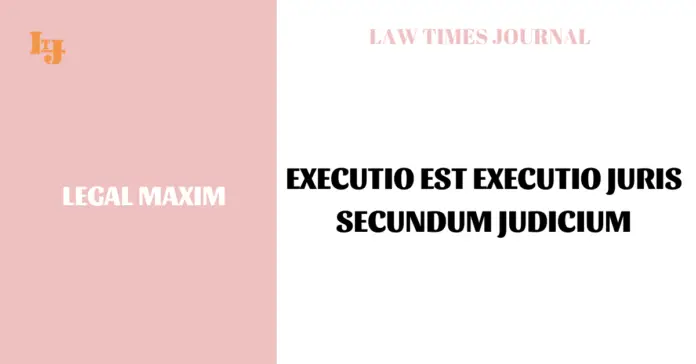 Executio est executio juris secundum judicium