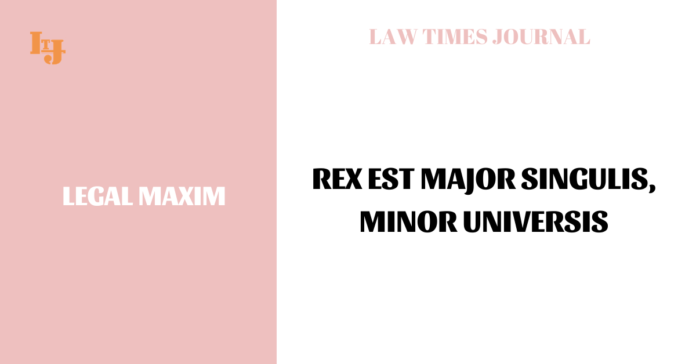 Rex Est Major Singulis, Minor Universis