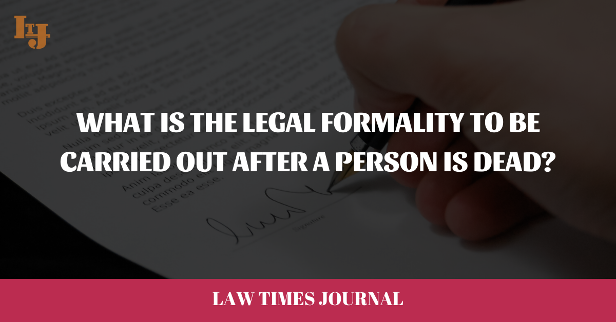 what-is-the-legal-formality-to-be-carried-out-after-a-person-is-dead