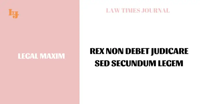 Rex non debet judicare sed secundum legem