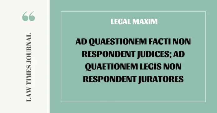 Ad quaestionem facti non respondent judices; ad quaetionem legis non respondent juratores