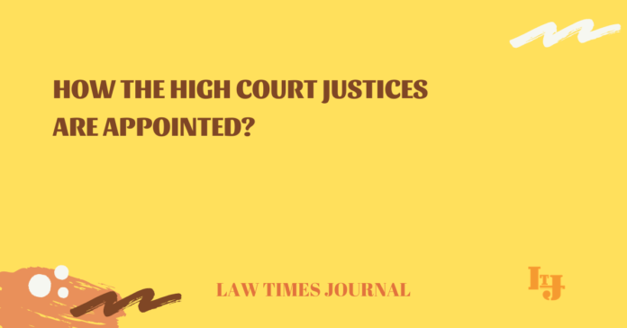 How the High Court justices are appointed? - Law Times Journal