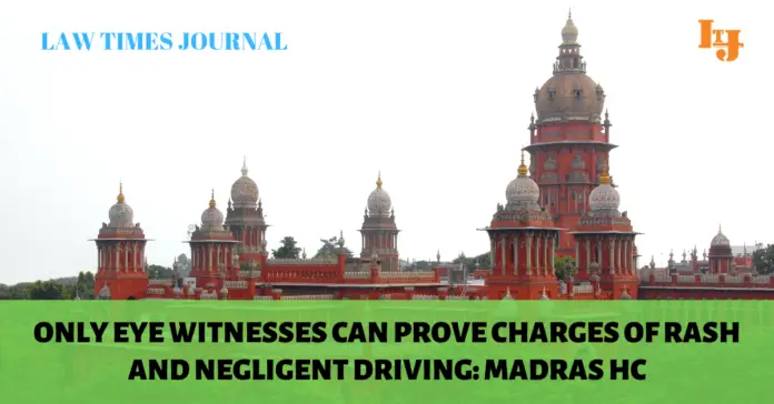 Only eye witnesses can prove charges of rash and negligent driving: Madras HC