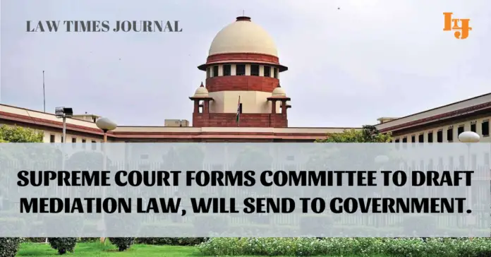 Supreme Court forms committee to draft Mediation Law, will send to government.