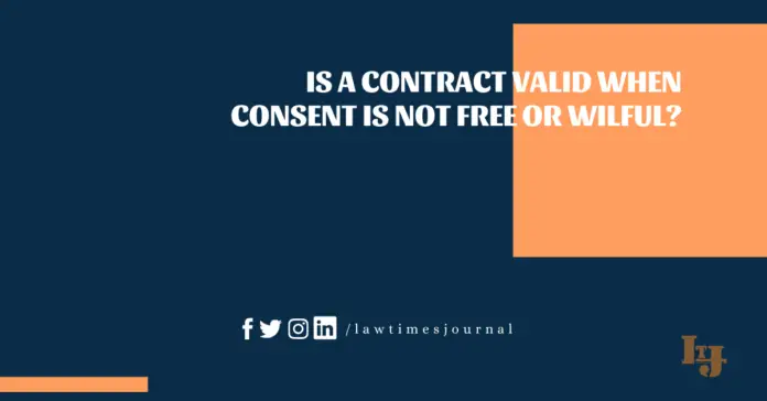 Is a contract valid when consent is not free or wilful?