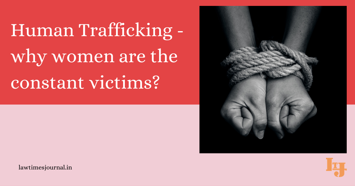 Human Trafficking - Why Women Are The Constant Victims? - Law Times Journal