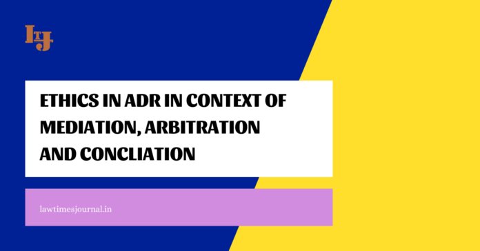 Ethics in ADR in context of Mediation, Arbitration and Conciliation