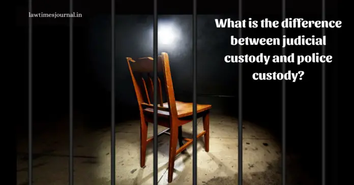 What is difference between judicial custody and police custody?