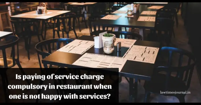 Is paying of service charge compulsory in restaurant when one is not happy with services?